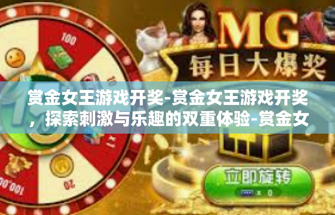 赏金女王游戏开奖-赏金女王游戏开奖，探索刺激与乐趣的双重体验-赏金女王游戏开奖