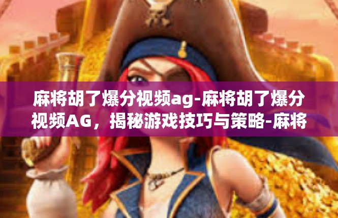 麻将胡了爆分视频ag-麻将胡了爆分视频AG，揭秘游戏技巧与策略-麻将胡了爆分视频ag