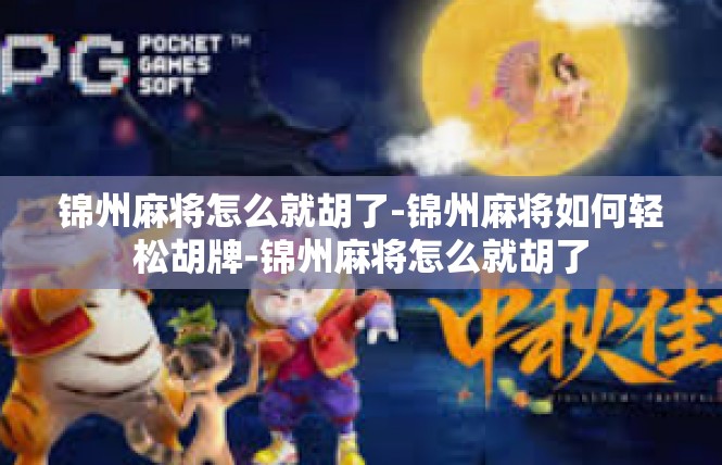 锦州麻将怎么就胡了-锦州麻将如何轻松胡牌-锦州麻将怎么就胡了