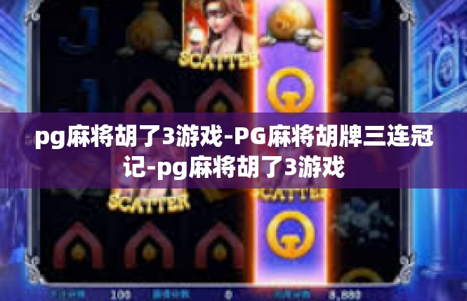 pg麻将胡了3游戏-PG麻将胡牌三连冠记-pg麻将胡了3游戏