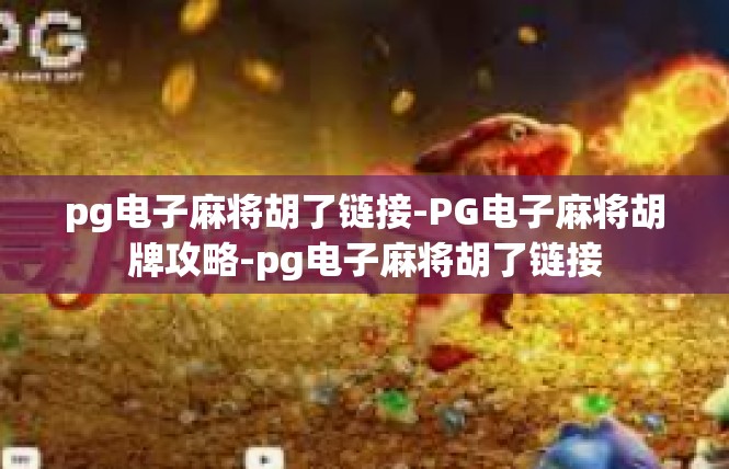pg电子麻将胡了链接-PG电子麻将胡牌攻略-pg电子麻将胡了链接