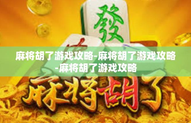 麻将胡了游戏攻略-麻将胡了游戏攻略-麻将胡了游戏攻略