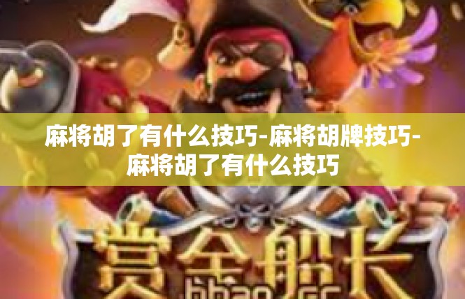 麻将胡了有什么技巧-麻将胡牌技巧-麻将胡了有什么技巧