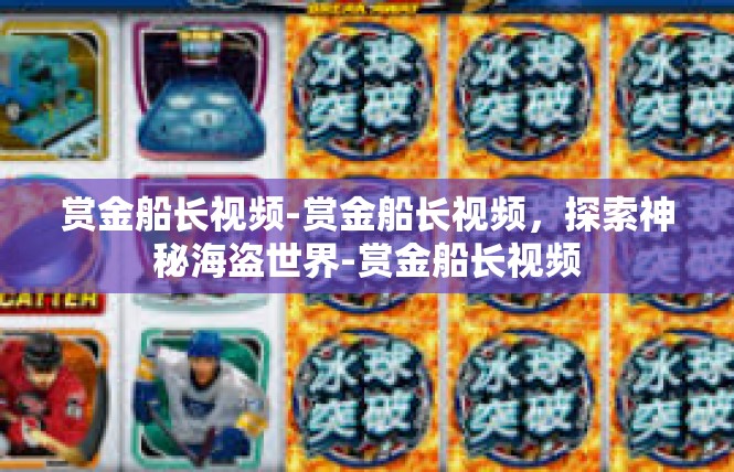 赏金船长视频-赏金船长视频，探索神秘海盗世界-赏金船长视频