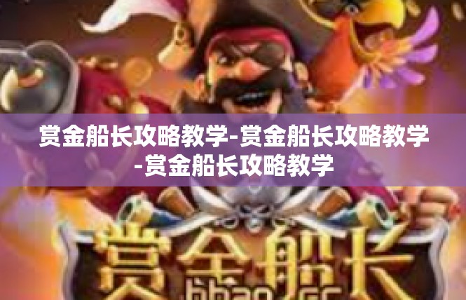 赏金船长攻略教学-赏金船长攻略教学-赏金船长攻略教学