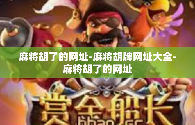 麻将胡了的网址-麻将胡牌网址大全-麻将胡了的网址