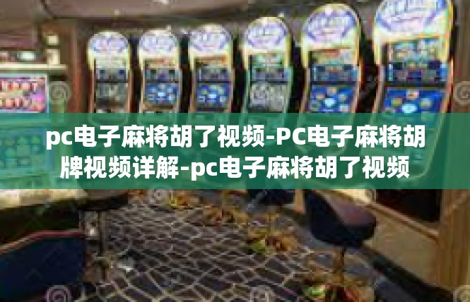 pc电子麻将胡了视频-PC电子麻将胡牌视频详解-pc电子麻将胡了视频