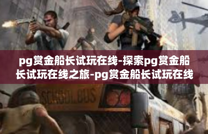 pg赏金船长试玩在线-探索pg赏金船长试玩在线之旅-pg赏金船长试玩在线