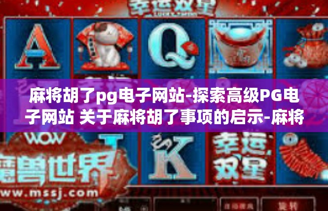 麻将胡了pg电子网站-探索高级PG电子网站 关于麻将胡了事项的启示-麻将胡了pg电子网站