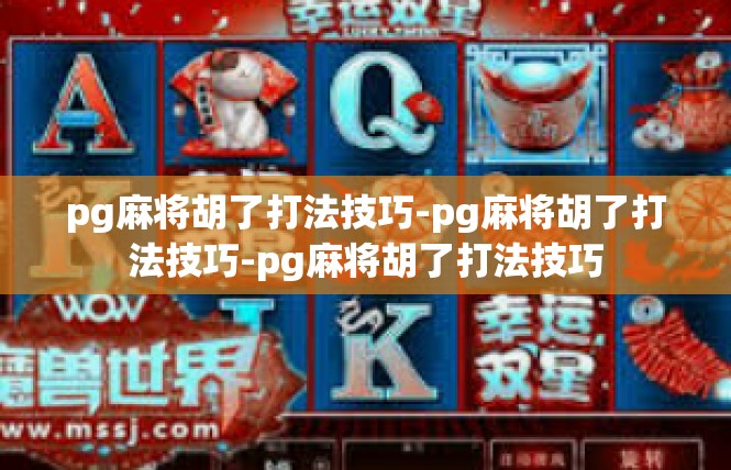 pg麻将胡了打法技巧-pg麻将胡了打法技巧-pg麻将胡了打法技巧