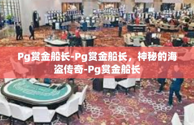Pg赏金船长-Pg赏金船长，神秘的海盗传奇-Pg赏金船长