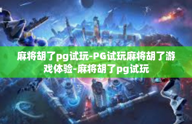 麻将胡了pg试玩-PG试玩麻将胡了游戏体验-麻将胡了pg试玩