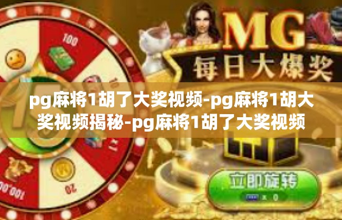 pg麻将1胡了大奖视频-pg麻将1胡大奖视频揭秘-pg麻将1胡了大奖视频