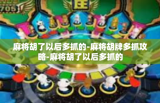 麻将胡了以后多抓的-麻将胡牌多抓攻略-麻将胡了以后多抓的