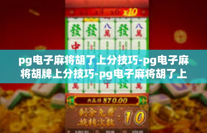 pg电子麻将胡了上分技巧-pg电子麻将胡牌上分技巧-pg电子麻将胡了上分技巧