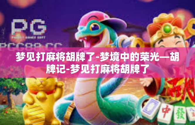 梦见打麻将胡牌了-梦境中的荣光—胡牌记-梦见打麻将胡牌了