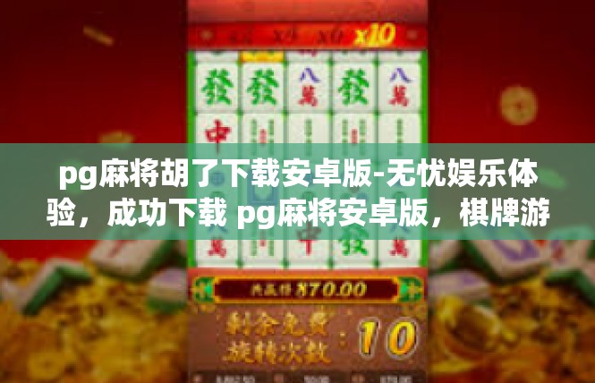 pg麻将胡了下载安卓版-无忧娱乐体验，成功下载 pg麻将安卓版，棋牌游戏中激情翻倍-pg麻将胡了下载安卓版