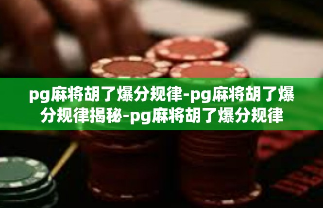 pg麻将胡了爆分规律-pg麻将胡了爆分规律揭秘-pg麻将胡了爆分规律