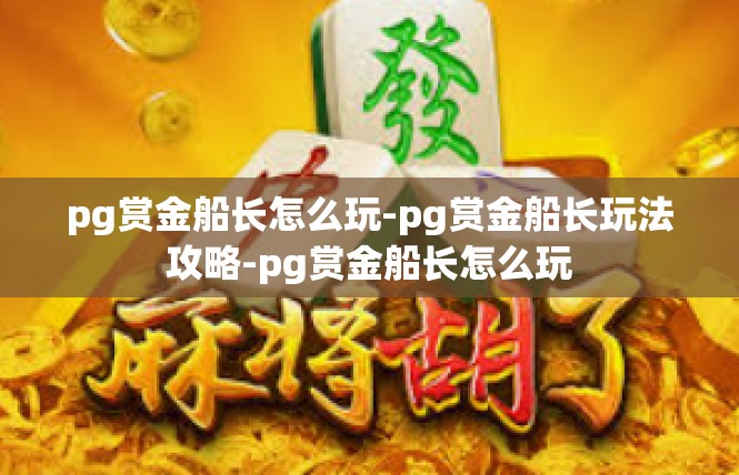 pg赏金船长怎么玩-pg赏金船长玩法攻略-pg赏金船长怎么玩