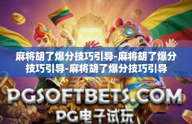 麻将胡了爆分技巧引导-麻将胡了爆分技巧引导-麻将胡了爆分技巧引导