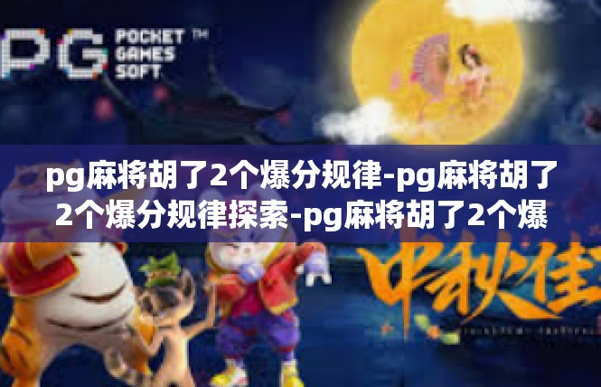 pg麻将胡了2个爆分规律-pg麻将胡了2个爆分规律探索-pg麻将胡了2个爆分规律