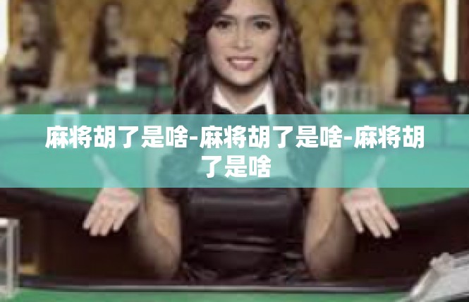 麻将胡了是啥-麻将胡了是啥-麻将胡了是啥