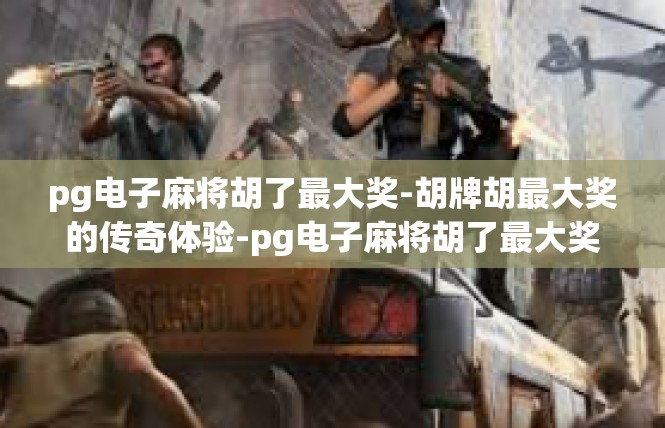 pg电子麻将胡了最大奖-胡牌胡最大奖的传奇体验-pg电子麻将胡了最大奖