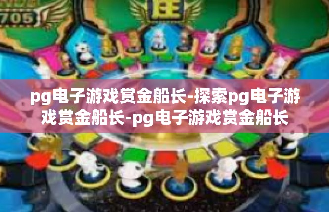 pg电子游戏赏金船长-探索pg电子游戏赏金船长-pg电子游戏赏金船长