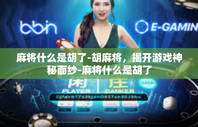 麻将什么是胡了-胡麻将，揭开游戏神秘面纱-麻将什么是胡了
