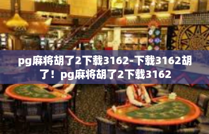 pg麻将胡了2下载3162-下载3162胡了！pg麻将胡了2下载3162