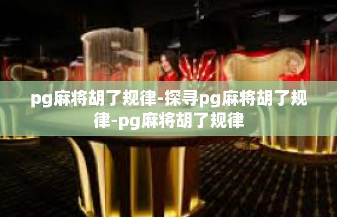 pg麻将胡了规律-探寻pg麻将胡了规律-pg麻将胡了规律