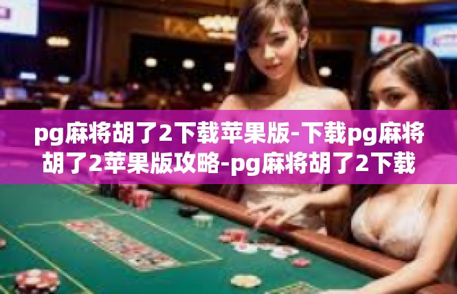pg麻将胡了2下载苹果版-下载pg麻将胡了2苹果版攻略-pg麻将胡了2下载苹果版