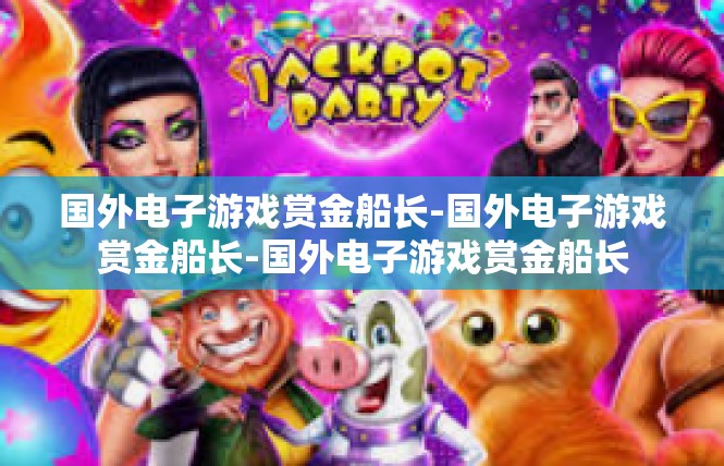 国外电子游戏赏金船长-国外电子游戏赏金船长-国外电子游戏赏金船长