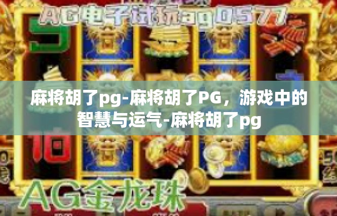 麻将胡了pg-麻将胡了PG，游戏中的智慧与运气-麻将胡了pg
