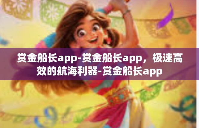 赏金船长app-赏金船长app，极速高效的航海利器-赏金船长app