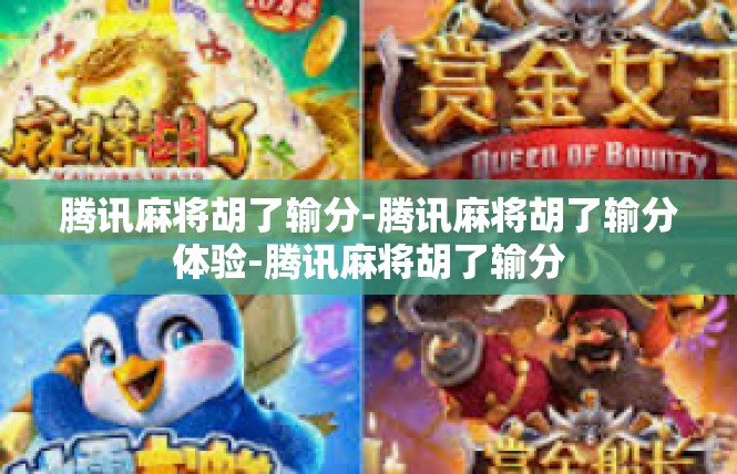 腾讯麻将胡了输分-腾讯麻将胡了输分体验-腾讯麻将胡了输分