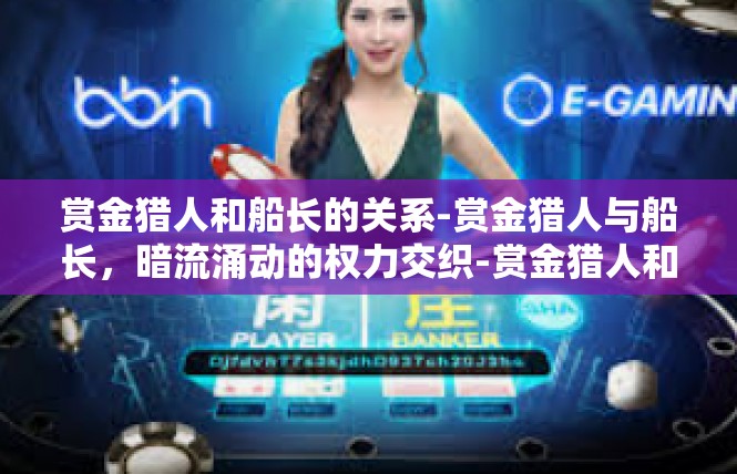 赏金猎人和船长的关系-赏金猎人与船长，暗流涌动的权力交织-赏金猎人和船长的关系