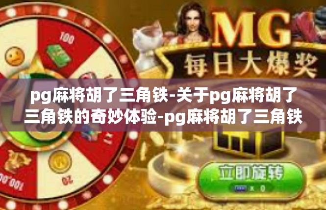 pg麻将胡了三角铁-关于pg麻将胡了三角铁的奇妙体验-pg麻将胡了三角铁