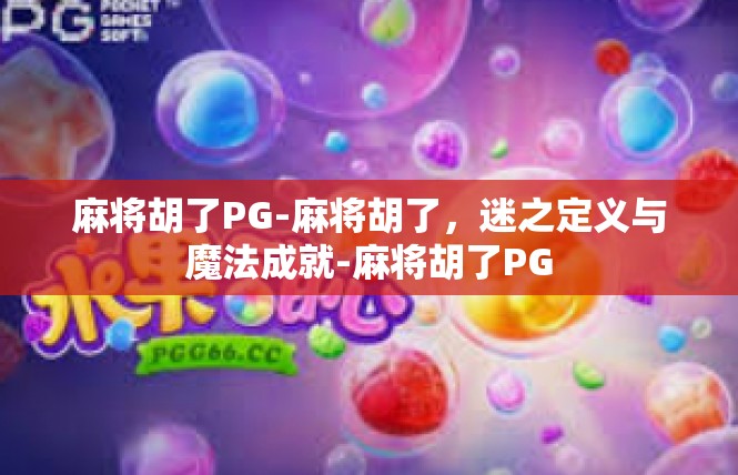 麻将胡了PG-麻将胡了，迷之定义与魔法成就-麻将胡了PG