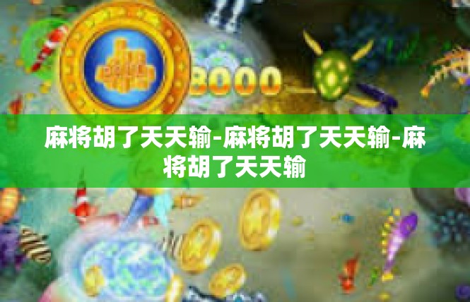 麻将胡了天天输-麻将胡了天天输-麻将胡了天天输