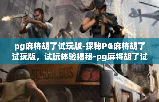 pg麻将胡了试玩版-探秘PG麻将胡了试玩版，试玩体验揭秘-pg麻将胡了试玩版