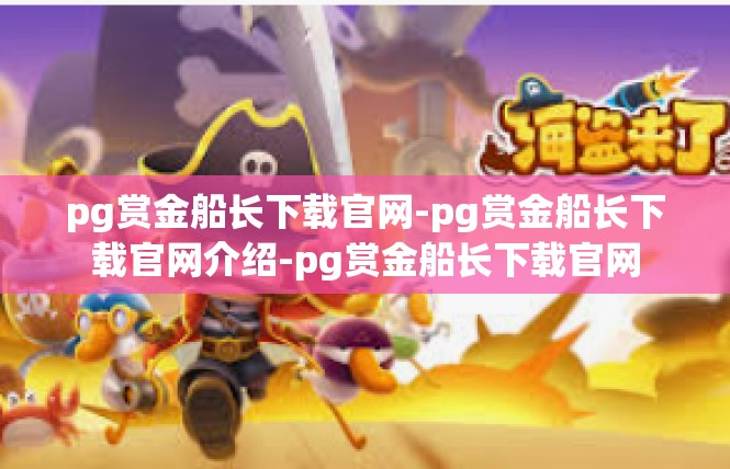 pg赏金船长下载官网-pg赏金船长下载官网介绍-pg赏金船长下载官网