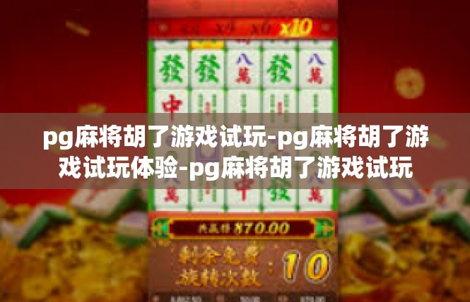 pg麻将胡了游戏试玩-pg麻将胡了游戏试玩体验-pg麻将胡了游戏试玩