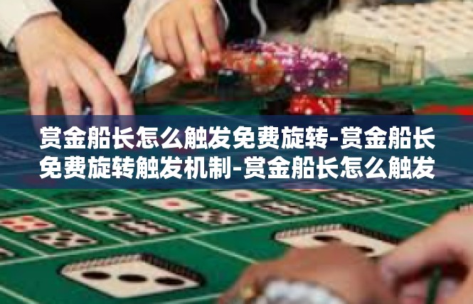 赏金船长怎么触发免费旋转-赏金船长免费旋转触发机制-赏金船长怎么触发免费旋转