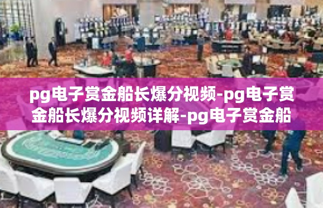 pg电子赏金船长爆分视频-pg电子赏金船长爆分视频详解-pg电子赏金船长爆分视频