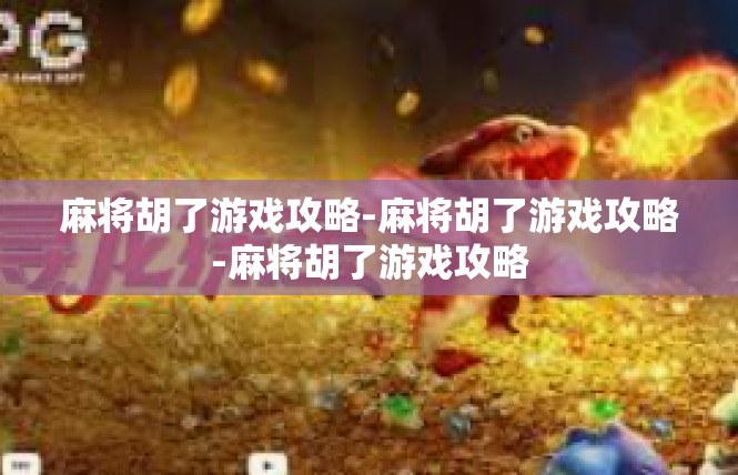 麻将胡了游戏攻略-麻将胡了游戏攻略-麻将胡了游戏攻略