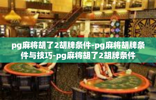 pg麻将胡了2胡牌条件-pg麻将胡牌条件与技巧-pg麻将胡了2胡牌条件