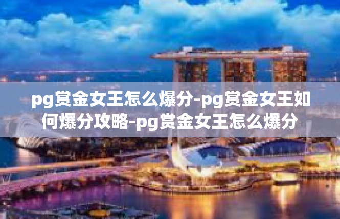 pg赏金女王怎么爆分-pg赏金女王如何爆分攻略-pg赏金女王怎么爆分
