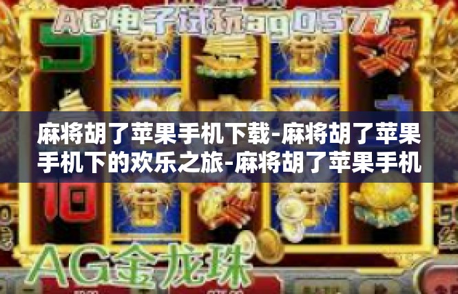麻将胡了苹果手机下载-麻将胡了苹果手机下的欢乐之旅-麻将胡了苹果手机下载