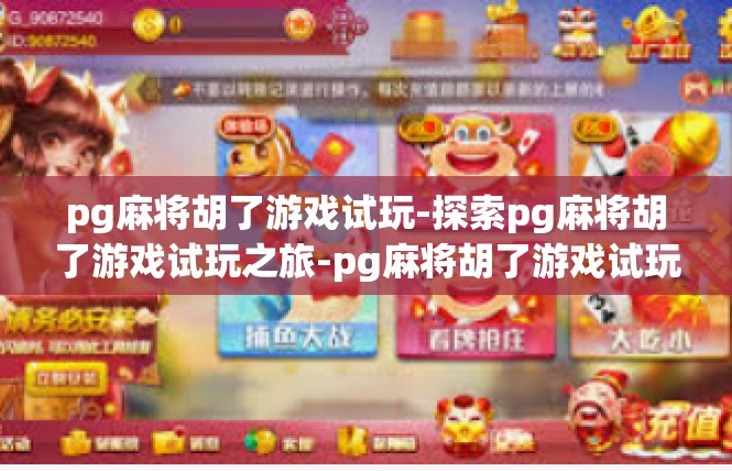 pg麻将胡了游戏试玩-探索pg麻将胡了游戏试玩之旅-pg麻将胡了游戏试玩
